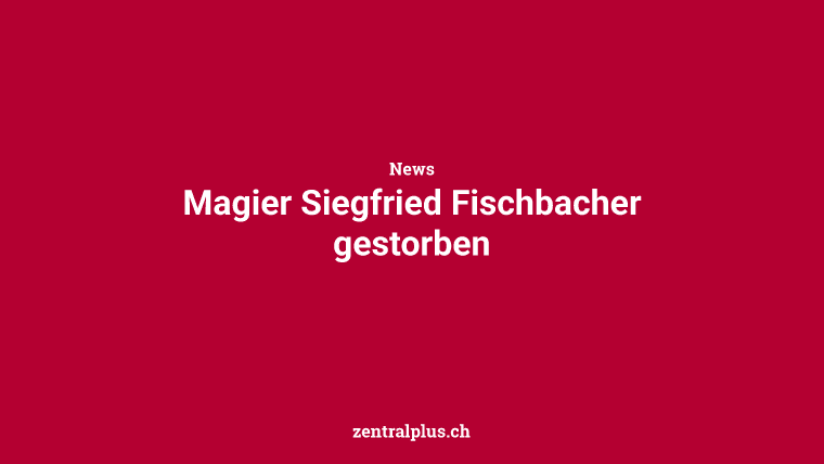 Magier Siegfried Fischbacher gestorben