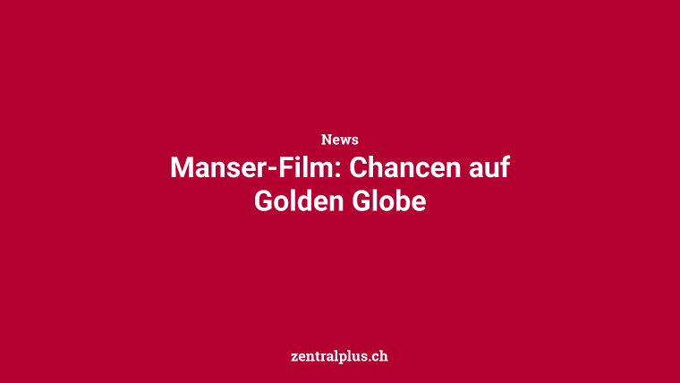 Manser-Film: Chancen auf Golden Globe