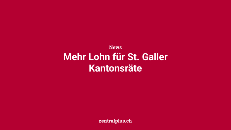 Mehr Lohn für St. Galler Kantonsräte