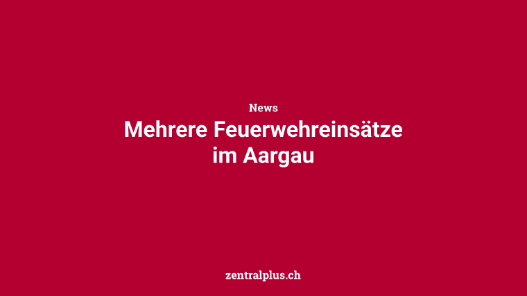 Mehrere Feuerwehreinsätze im Aargau