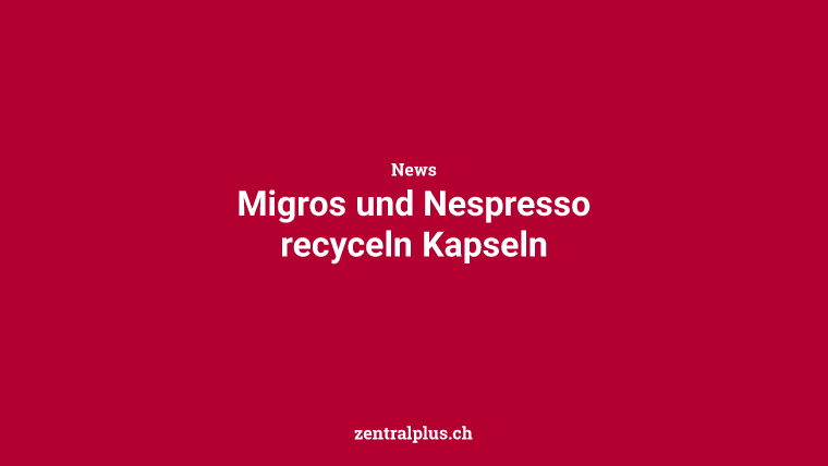 Migros und Nespresso recyceln Kapseln
