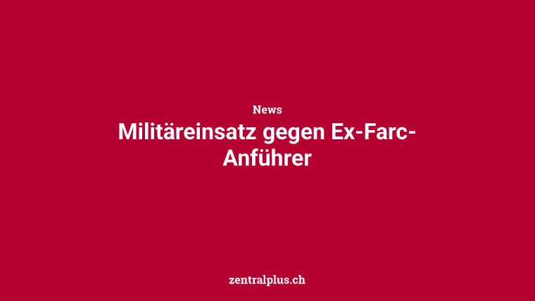 Militäreinsatz gegen Ex-Farc-Anführer