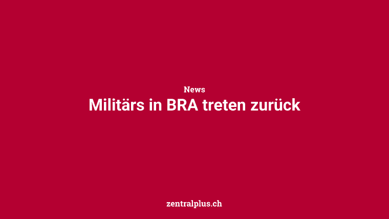 Militärs in BRA treten zurück
