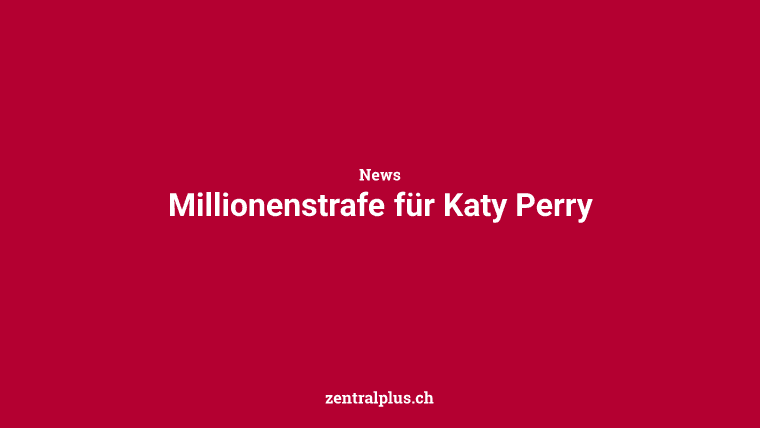 Millionenstrafe für Katy Perry