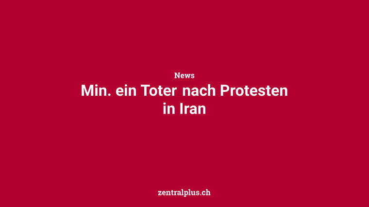 Min. ein Toter nach Protesten in Iran