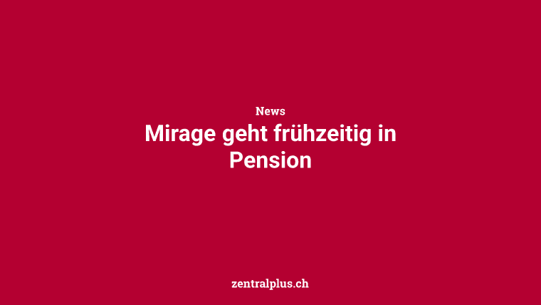 Mirage geht frühzeitig in Pension