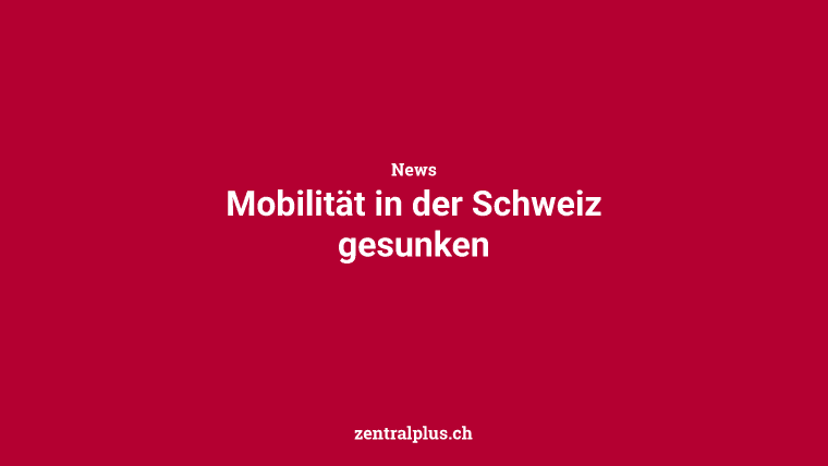 Mobilität in der Schweiz gesunken