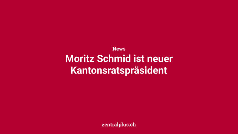 Moritz Schmid ist neuer Kantonsratspräsident