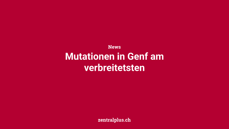 Mutationen in Genf am verbreitetsten