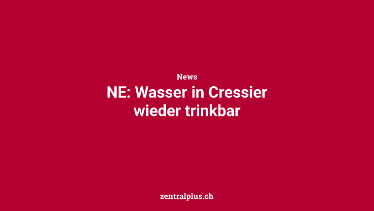 NE: Wasser in Cressier wieder trinkbar