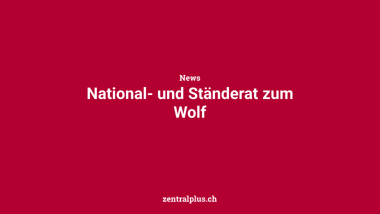 National- und Ständerat zum Wolf