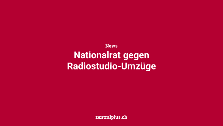 Nationalrat gegen Radiostudio-Umzüge
