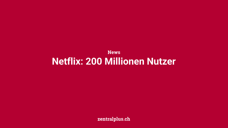 Netflix: 200 Millionen Nutzer