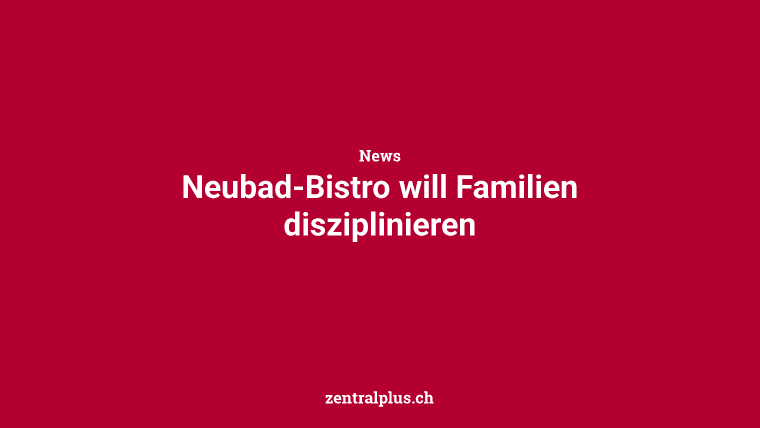Neubad-Bistro will Familien disziplinieren