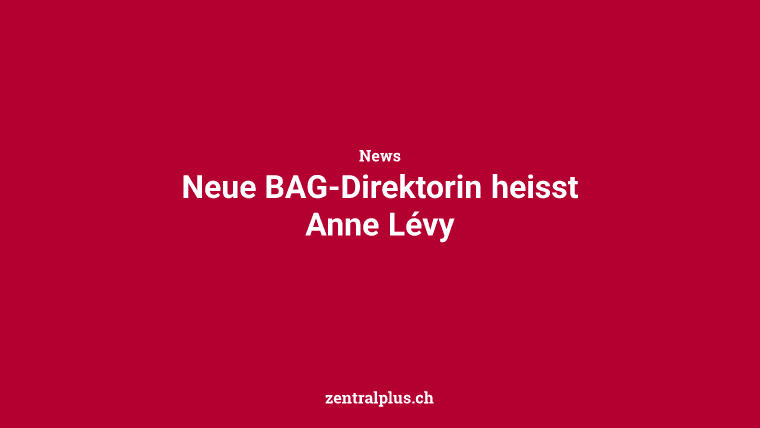 Neue BAG-Direktorin heisst Anne Lévy