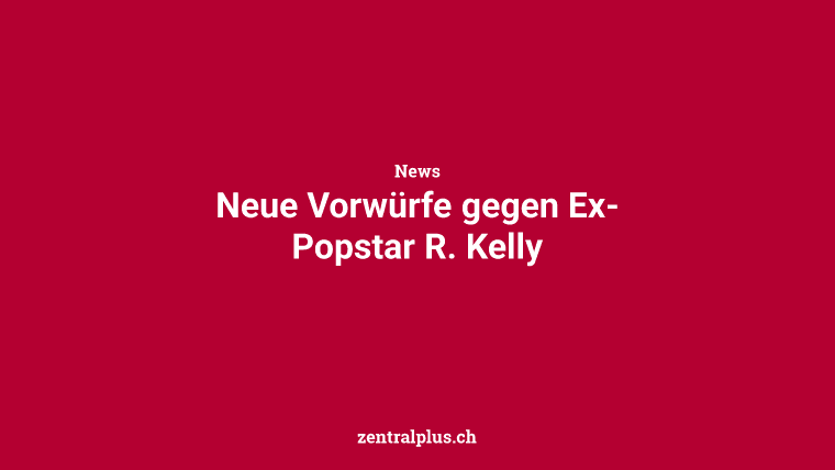 Neue Vorwürfe gegen Ex-Popstar R. Kelly