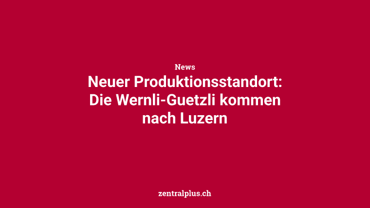 Neuer Produktionsstandort: Die Wernli-Guetzli kommen nach Luzern