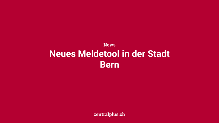 Neues Meldetool in der Stadt Bern