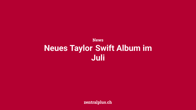 Neues Taylor Swift Album im Juli