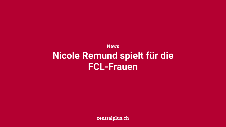 Nicole Remund spielt für die FCL-Frauen