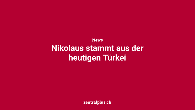Nikolaus stammt aus der heutigen Türkei