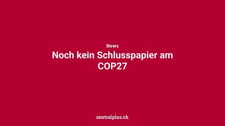 Noch kein Schlusspapier am COP27