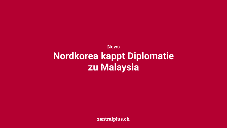 Nordkorea kappt Diplomatie zu Malaysia