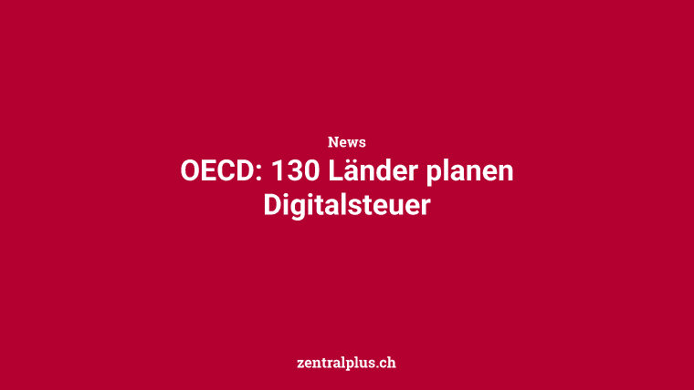 OECD: 130 Länder planen Digitalsteuer