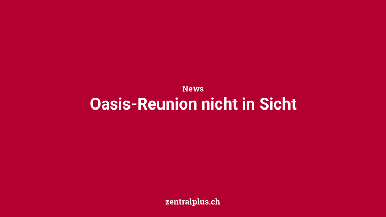 Oasis-Reunion nicht in Sicht