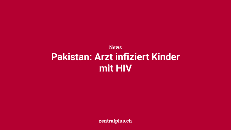 Pakistan: Arzt infiziert Kinder mit HIV
