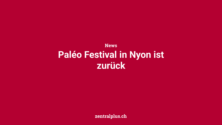 Paléo Festival in Nyon ist zurück