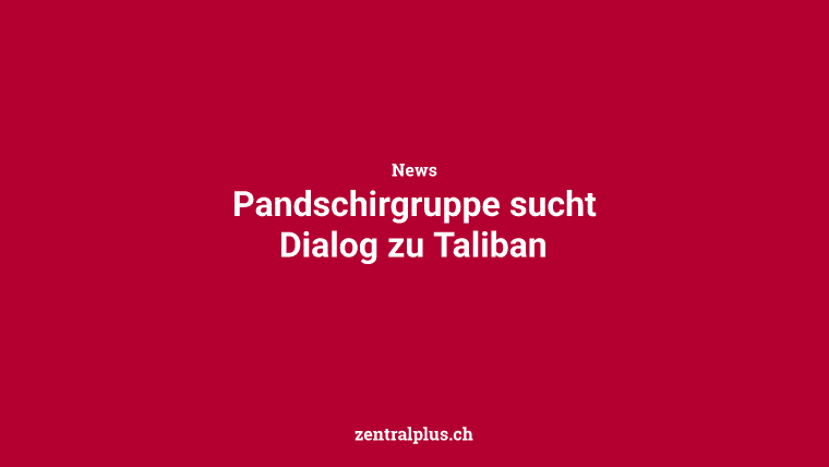 Pandschirgruppe sucht Dialog zu Taliban