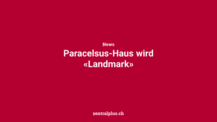 Paracelsus-Haus wird «Landmark»