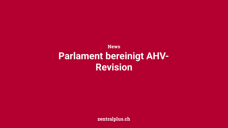 Parlament bereinigt AHV-Revision