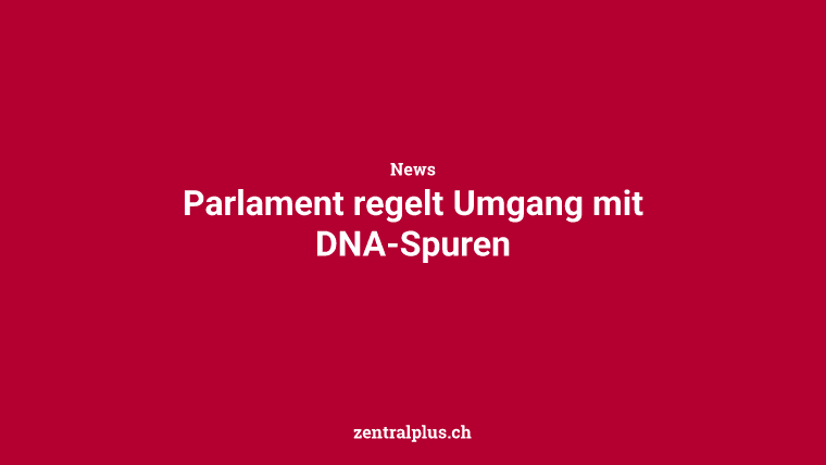 Parlament regelt Umgang mit DNA-Spuren