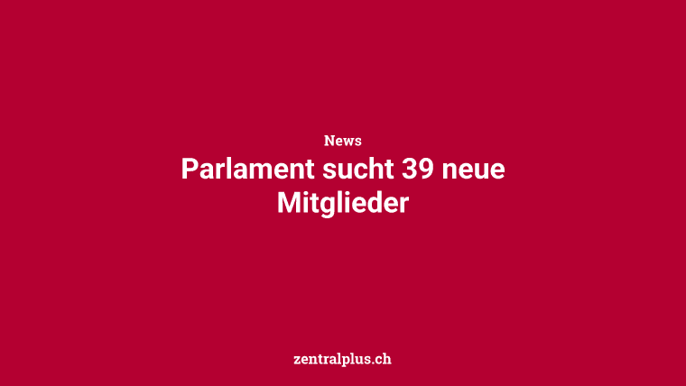Parlament sucht 39 neue Mitglieder