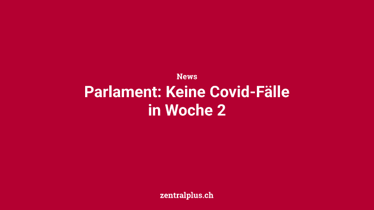 Parlament: Keine Covid-Fälle in Woche 2