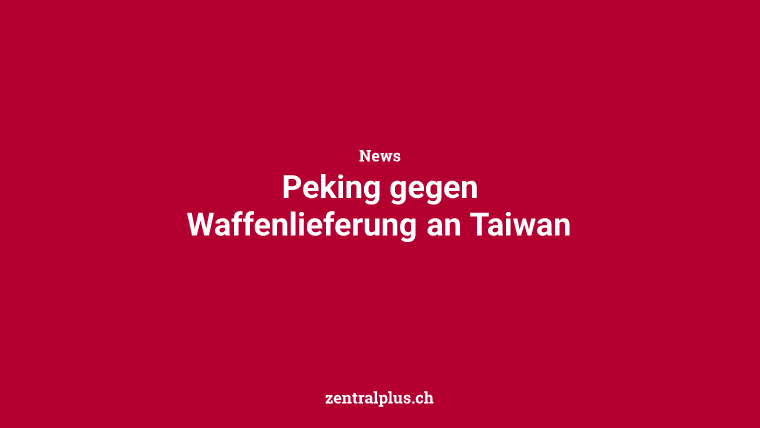 Peking gegen Waffenlieferung an Taiwan