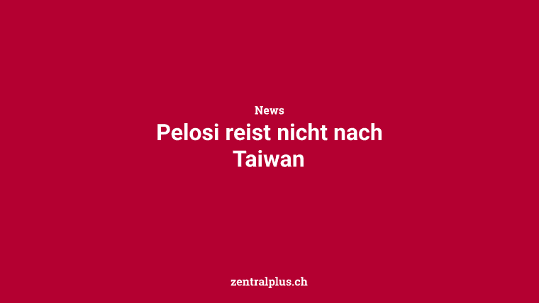 Pelosi reist nicht nach Taiwan