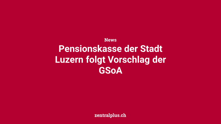 Pensionskasse der Stadt Luzern folgt Vorschlag der GSoA