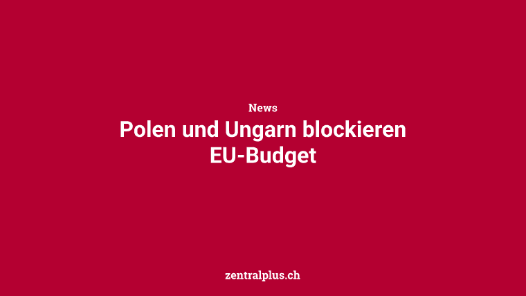 Polen und Ungarn blockieren EU-Budget
