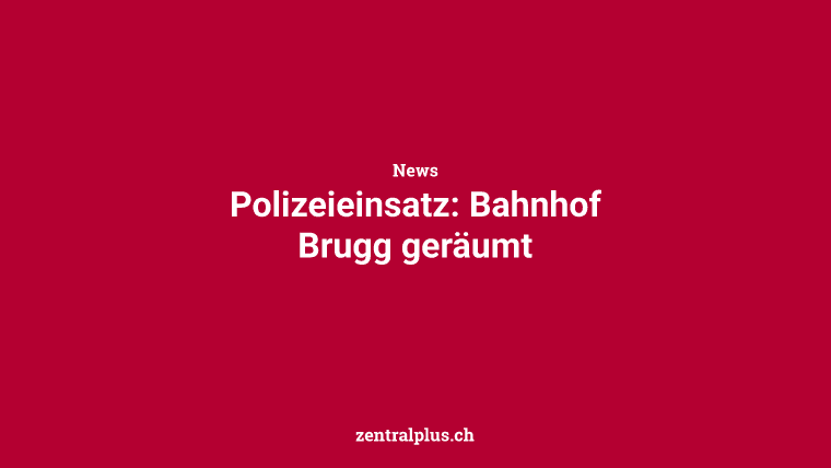 Polizeieinsatz: Bahnhof Brugg geräumt