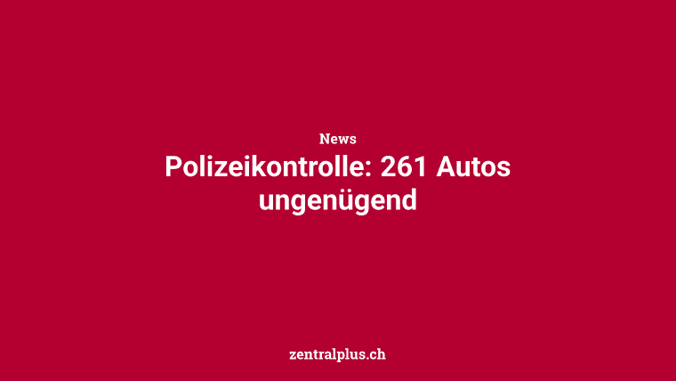 Polizeikontrolle: 261 Autos ungenügend
