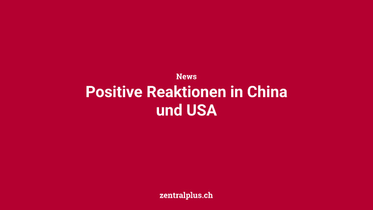 Positive Reaktionen in China und USA