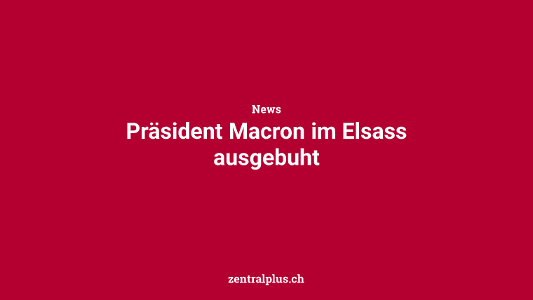 Präsident Macron im Elsass ausgebuht