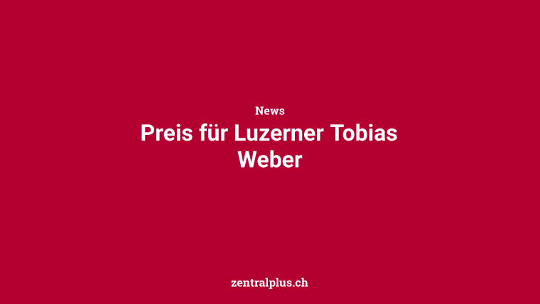 Preis für Luzerner Tobias Weber