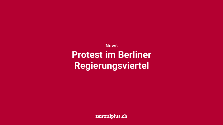 Protest im Berliner Regierungsviertel
