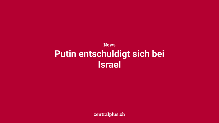Putin entschuldigt sich bei Israel