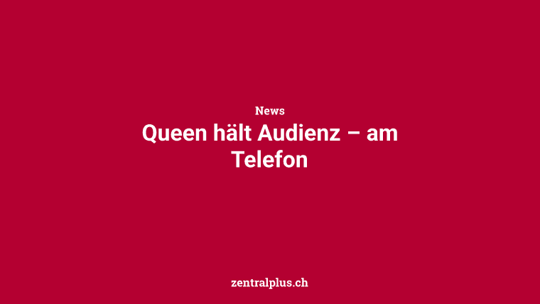 Queen hält Audienz – am Telefon