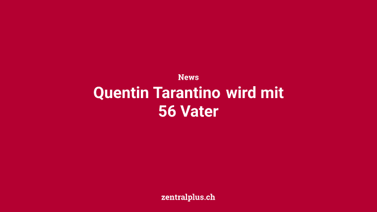 Quentin Tarantino wird mit 56 Vater